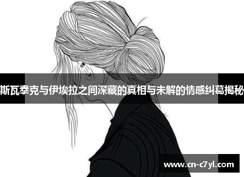 斯瓦泰克与伊埃拉之间深藏的真相与未解的情感纠葛揭秘