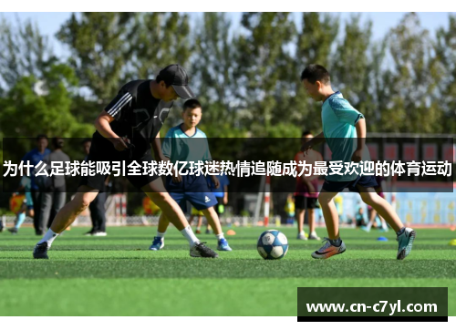 为什么足球能吸引全球数亿球迷热情追随成为最受欢迎的体育运动